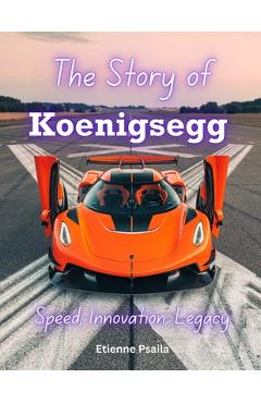 Coperta cărții 'The Story of Koenigsegg: Speed, Innovation, Legacy - Etienne Psaila'