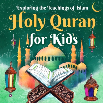 Coperta cărții 'Holy Quran for Kids: Exploring the Teachings of Islam: Quran for Kids - Dylan Stevens'