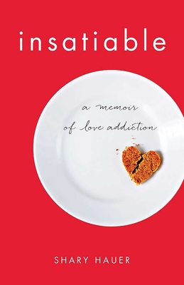 Coperta cărții 'Insatiable: A Memoir of Love Addiction - Shary Hauer'