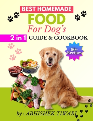 Best Homemade Food for Dogs: Homemade Dog food Recipe Books easy homemade dog food recipe books Homemade dog food recipe books for all dog Breeds - Abhishek Tiwari