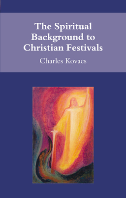 The Spiritual Background to Christian Festivals - Charles Kovacs