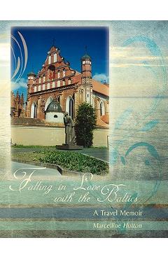 Coperta cărții 'Falling in Love with the Baltics: A Travel Memoir - Marcelline Hutton'