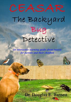 Ceasar the Backyard Bug Detective: An Interactive Guide About Insects and Learning to Read For Parents and Their Children Ages 7 - 12 - Douglas E. Barnett