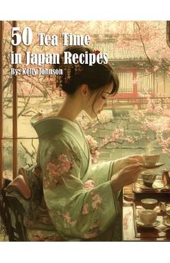 Coperta cărții '50 Tea Time in Japan Recipes - Kelly Johnson'
