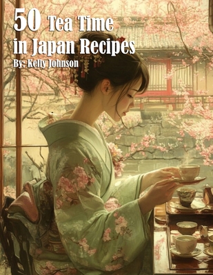 50 Tea Time in Japan Recipes - Kelly Johnson