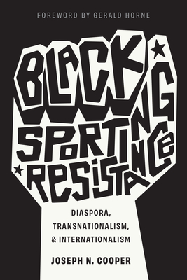 Black Sporting Resistance: Diaspora, Transnationalism, and Internationalism - Joseph N. Cooper