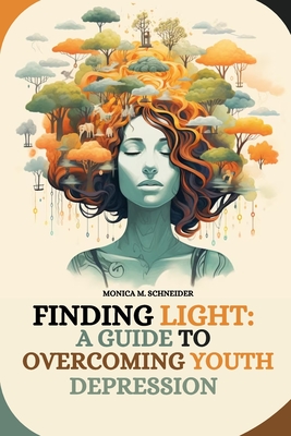 Coperta cărții 'Finding Light: A Guide to Overcoming Youth Depression - Monica M. Schneider'