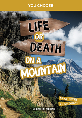 Life or Death on a Mountain: An Interactive Survival Adventure - Megan Clendenan