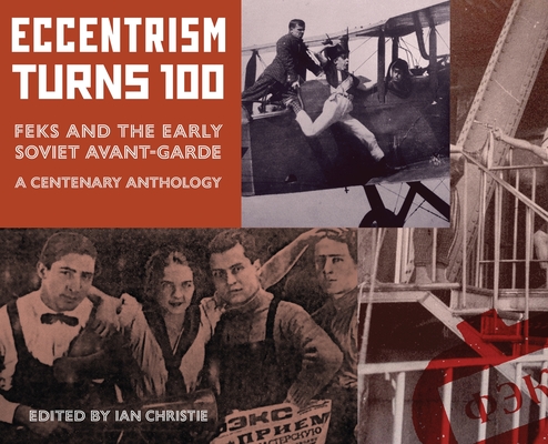 Eccentrism Turns 100: FEKS and the Early Soviet Avant-Garde A Centenary Anthology - Ian Christie