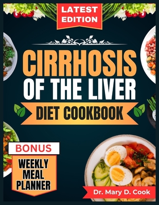 Cirrhosis of the Liver Diet Cookbook: The Comprehensive step by step Nutrition Guide with Quick, Easy, and Nutritious Low sodium Recipes for People wi - Mary D. Cook