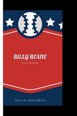 Billy Beane: The Man Who Changed Baseball - Kyle R. Southwick