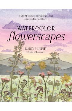 Coperta cărții 'Watercolor Flowerscapes: Make Showstopping Paintings Using Gorgeous Pressed Flowers - Karly Murphy'