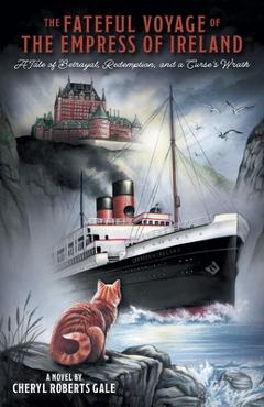 The Fateful Voyage of the Empress of Ireland: A Tale of Betrayal, Redemption, and a Curse's Wrath - Cheryl Roberts Gale