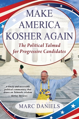 Make America Kosher Again: The Political Talmud for Progressive Candidates - Marc Daniels