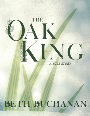 The Oak King: A Yule Story - Beth Buchanan