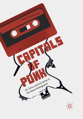 Capitals of Punk: DC, Paris, and Circulation in the Urban Underground - Tyler Sonnichsen