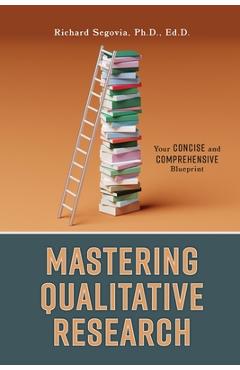 Coperta cărții 'Mastering Qualitative Research: Your Concise and Comprehensive Blueprint - Richard Segovia'