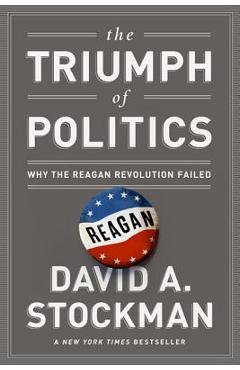 Coperta cărții 'The Triumph of Politics: Why the Reagan Revolution Failed - David Stockman'