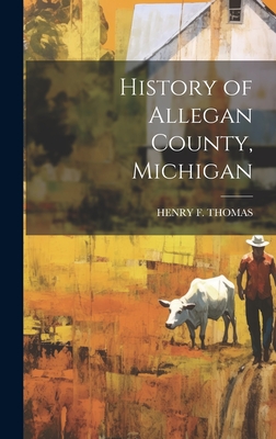 History of Allegan County, Michigan - Henry F. Thomas