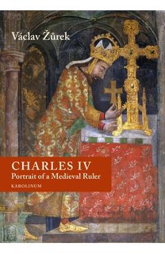 Coperta cărții 'Charles IV: Portrait of a Medieval Ruler - Václav Zurek'