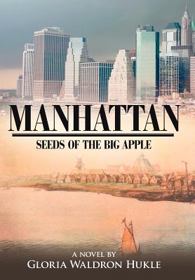 Manhattan: Seeds of the Big Apple - Gloria Waldron Hukle