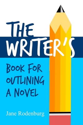 The Writer's Book For Outlining a Novel: Helping you to write your novel(s), one outline at a time. - Jane Rodenburg