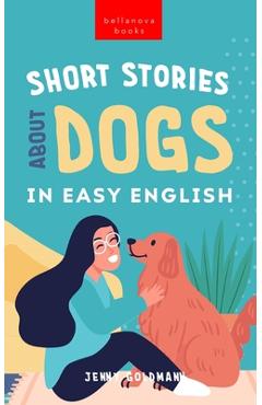 Coperta cărții 'Short Stories About Dogs in Easy English: 15 Paw-some Dog Stories for English Learners - Jenny Goldmann'