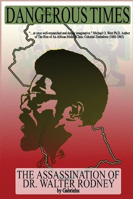 Dangerous Times--The Assassination of Dr. Walter Rodney - Gabriehu Aregai