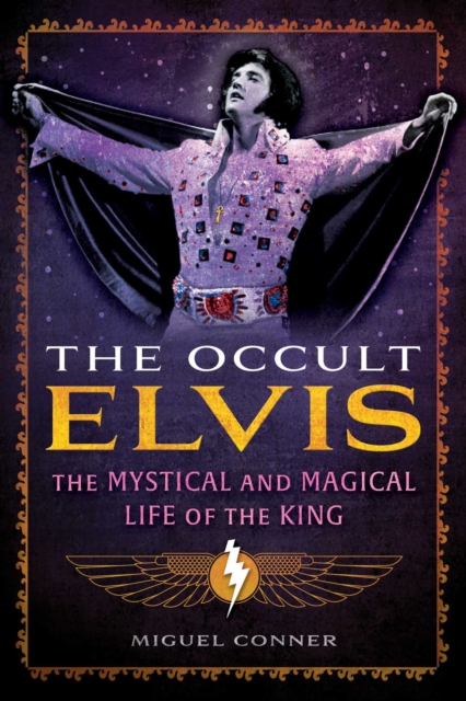 The Occult Elvis: The Mystical and Magical Life of the King - Miguel Conner