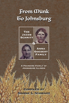 Coperta cărții 'From Münk to Johnsburg: The Jacob Schmitt & Anna Goedert Family -- A Founding Family of Johnsburg Illinois - Sandie L.'