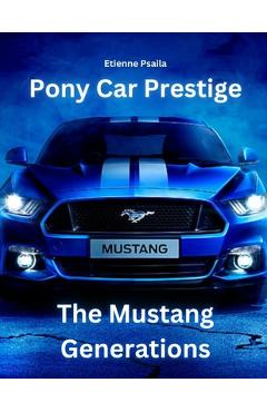 Coperta cărții 'Pony Car Prestige: The Mustang Generations - Etienne Psaila'