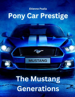 Pony Car Prestige: The Mustang Generations - Etienne Psaila