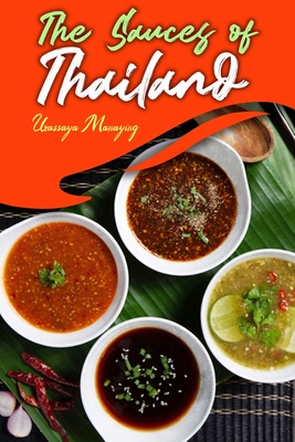 Coperta cărții 'The Sauces of Thailand: Spice Up Your Life with Thai Dipping Sauces, Salsas, Vinaigrettes, and Much More - Urassaya'