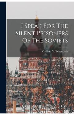Coperta cărții 'I Speak For The Silent Prisoners Of The Soviets - Vladimir V. Tchernavin'