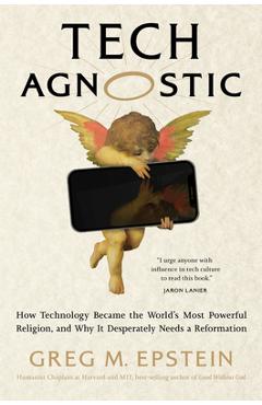 Poza produsului Tech Agnostic: How Technology Became the World's Most Powerful Religion, and Why It Desperately Needs a Reformation - Greg Epstein