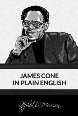 James Cone in Plain English - Stephen D. Morrison