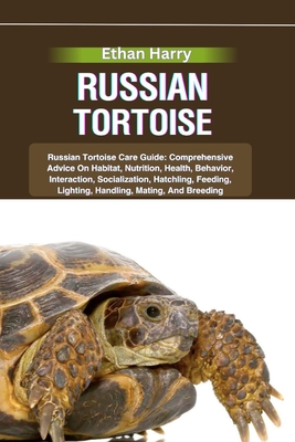 Russian Tortoise: Russian Tortoise Care Guide: Comprehensive Advice On Habitat, Nutrition, Health, Behavior, Interaction, Socialization, - Ethan Harry