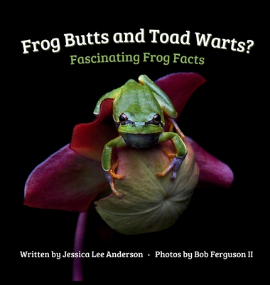 Frog Butts and Toad Warts? Fascinating Frog Facts - Jessica Lee Anderson