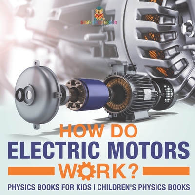 How Do Electric Motors Work? Physics Books for Kids Children's Physics Books - 