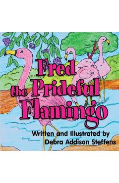 Coperta cărții 'Fred the Prideful Flamingo - Debra Steffens'