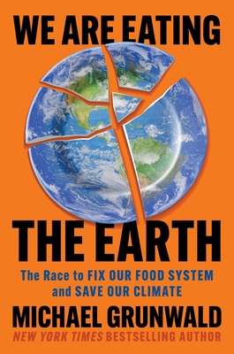 We Are Eating the Earth: The Race to Fix Our Food System and Save Our Climate - Michael Grunwald