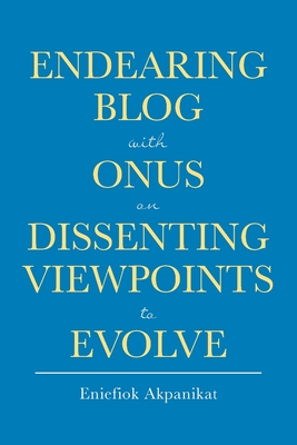 Endearing Blog with Onus on Dissenting Viewpoints to Evolve - Eniefiok Akpanikat
