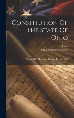 Constitution Of The State Of Ohio: Adopted On The Third Tuesday In June 1851 - 