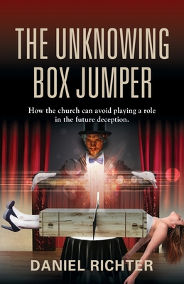 The Unknowing Box Jumper: How the church can avoid playing a role in the future deception - Daniel Richter