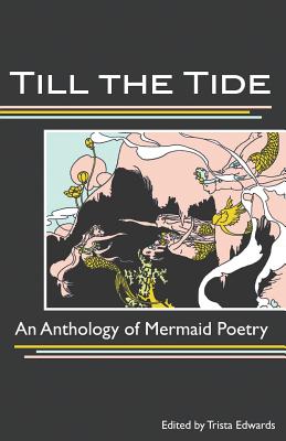 Coperta cărții 'Till the Tide: An Anthology of Mermaid Poetry - Trista Edwards'