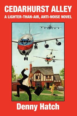 Cedarhurst Alley: A Lighter-Than-Air, Anti-Noise Novel - Denny Hatch