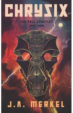 Coperta cărții 'The Fall Gauntlet: Chrysix - J. A. Merkel'