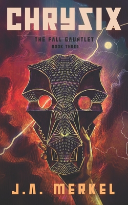 The Fall Gauntlet: Chrysix - J. A. Merkel