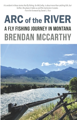 Arc of the River: A Fly Fishing Journey in Montana - Daniel J. Rice