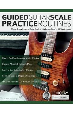 Coperta cărții 'Guided Guitar Scale Practice Routines: Master Every Essential Guitar Scale in this Comprehensive 10-Week Course - Levi'